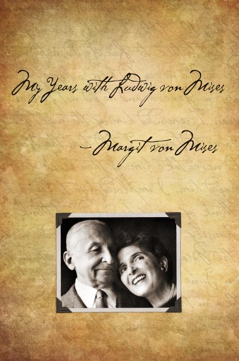 My Years with Ludwig von Mises by Margit von Mises My Years with Ludwig von Mises by Margit von Mises